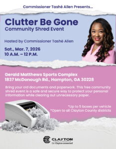 Flyer advertising Commissioner Tashe Allen's Clutter Be Gone Community Shred Event: Bring your old documents and paperwork. This free community shred event is a safe and secure way to protect your personal information while clearing out unnecessary paper.